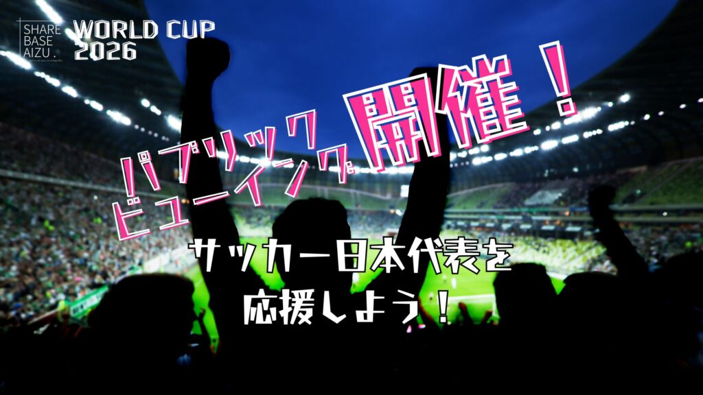 SHARE BASE Aizuでワールドカップ2026パブリックビューイングを開催｜サッカー日本代表をみんなで応援！
